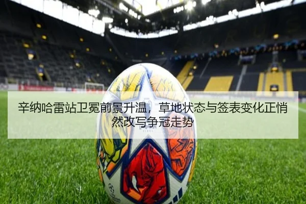 辛纳哈雷站卫冕前景升温，草地状态与签表变化正悄然改写争冠走势